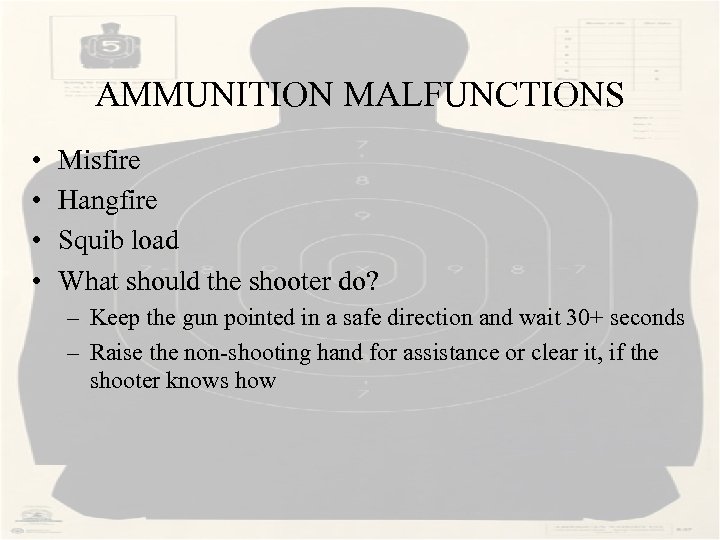 AMMUNITION MALFUNCTIONS • • Misfire Hangfire Squib load What should the shooter do? –
