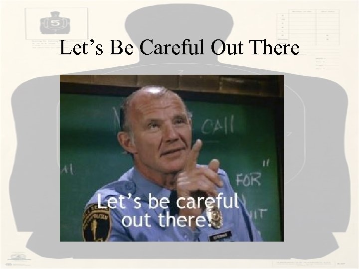 Let’s Be Careful Out There 