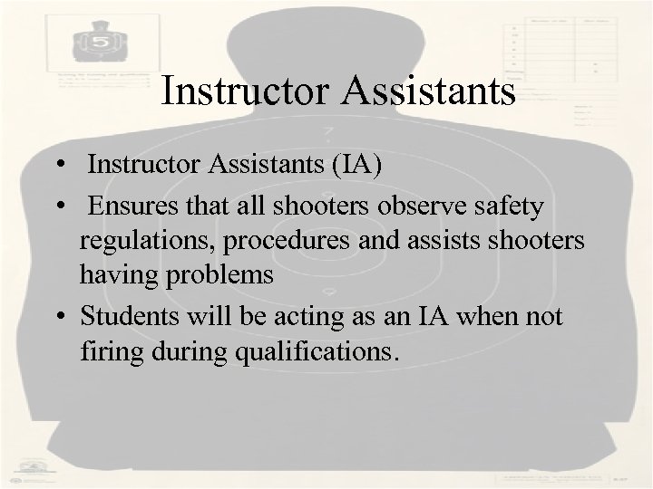  Instructor Assistants • Instructor Assistants (IA) • Ensures that all shooters observe safety