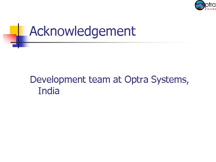 Acknowledgement Development team at Optra Systems, India 