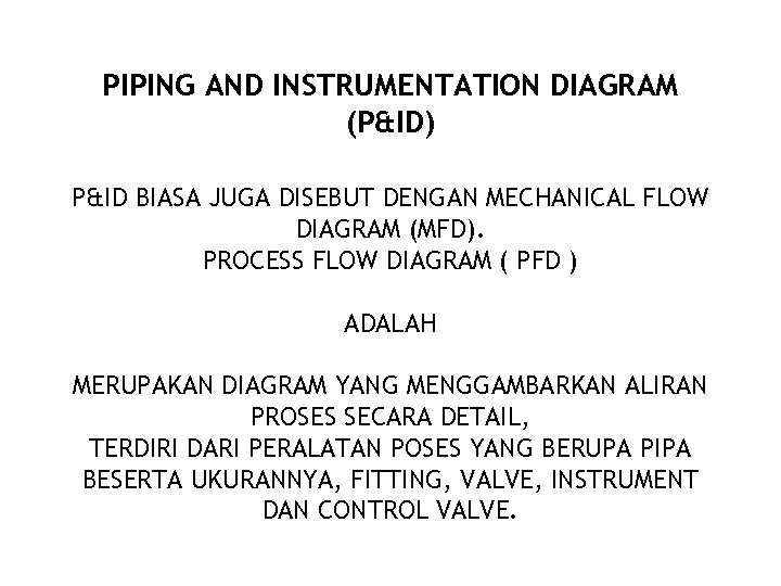 PIPING AND INSTRUMENTATION DIAGRAM (P&ID) P&ID BIASA JUGA DISEBUT DENGAN MECHANICAL FLOW DIAGRAM (MFD).