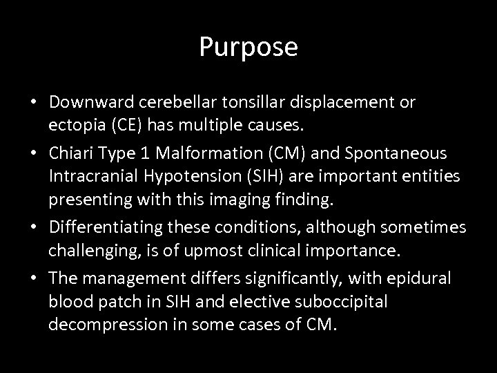Purpose • Downward cerebellar tonsillar displacement or ectopia (CE) has multiple causes. • Chiari