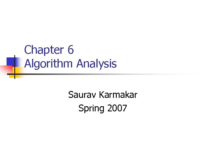 Chapter 6 Algorithm Analysis Saurav Karmakar Spring 2007 