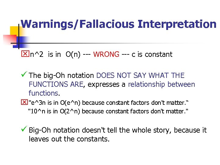 Warnings/Fallacious Interpretation xn^2 is in O(n) --- WRONG --- c is constant ü The