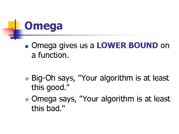 Omega n Omega gives us a LOWER BOUND on a function. Big-Oh says, 