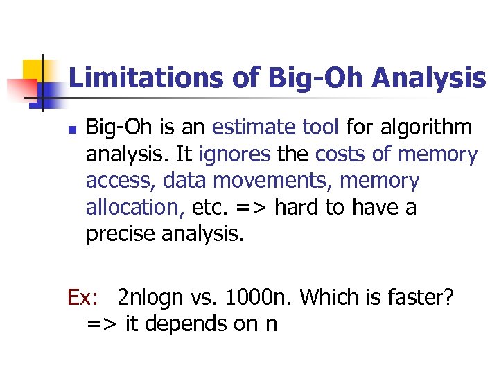 Limitations of Big-Oh Analysis n Big-Oh is an estimate tool for algorithm analysis. It