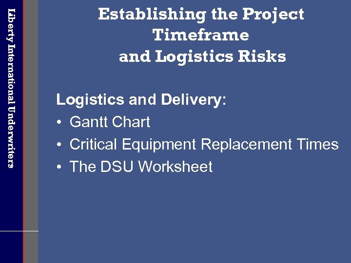 Liberty International Underwriters Establishing the Project Timeframe and Logistics Risks Logistics and Delivery: •