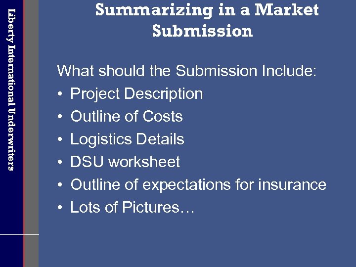Liberty International Underwriters Summarizing in a Market Submission What should the Submission Include: •