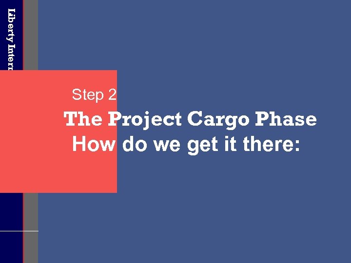 Liberty International Underwriters Step 2 The Project Cargo Phase How do we get it