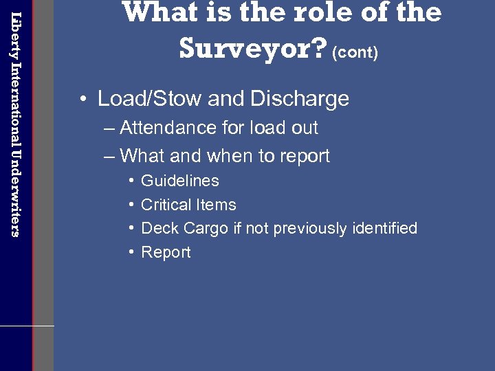 Liberty International Underwriters What is the role of the Surveyor? (cont) • Load/Stow and
