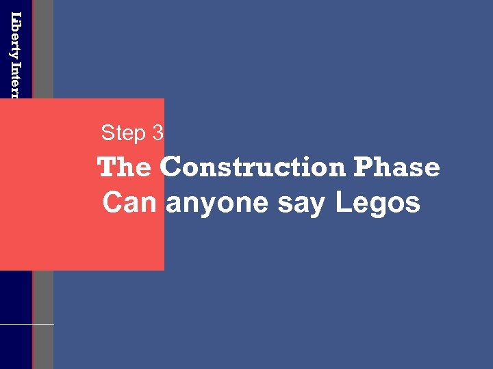 Liberty International Underwriters Step 3 The Construction Phase Can anyone say Legos 