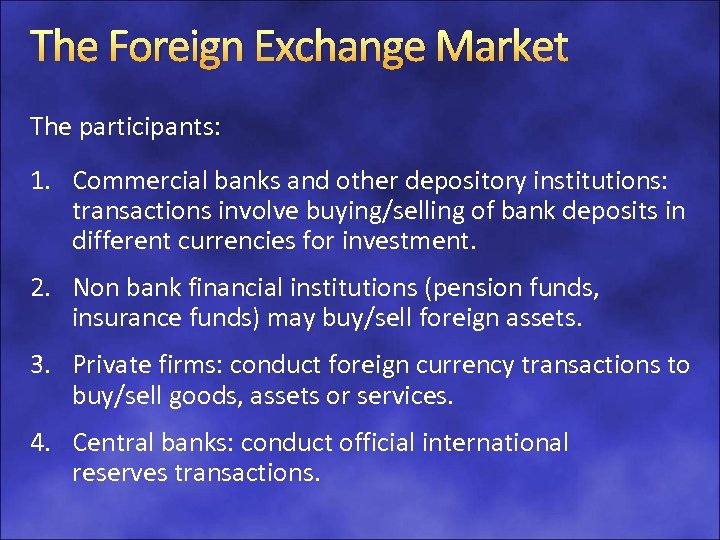 The Foreign Exchange Market The participants: 1. Commercial banks and other depository institutions: transactions