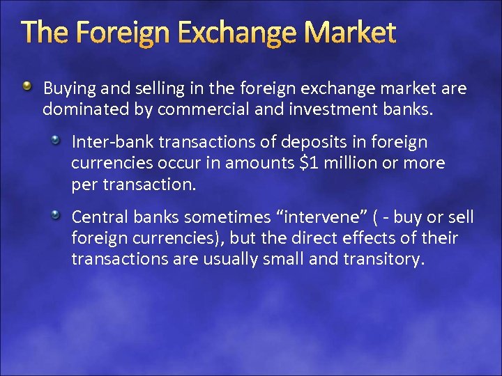 The Foreign Exchange Market Buying and selling in the foreign exchange market are dominated