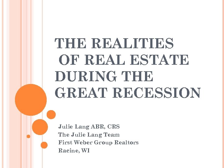 THE REALITIES OF REAL ESTATE DURING THE GREAT RECESSION Julie Lang ABR, CRS The