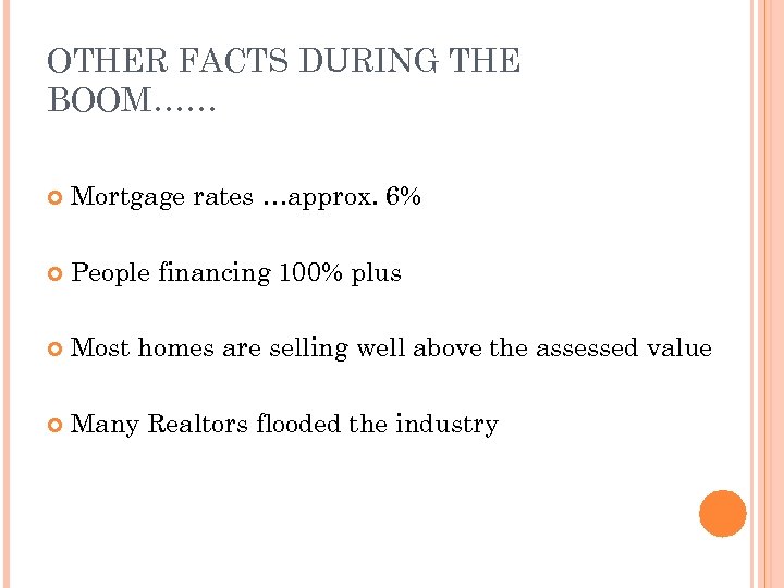 OTHER FACTS DURING THE BOOM…… Mortgage rates …approx. 6% People financing 100% plus Most