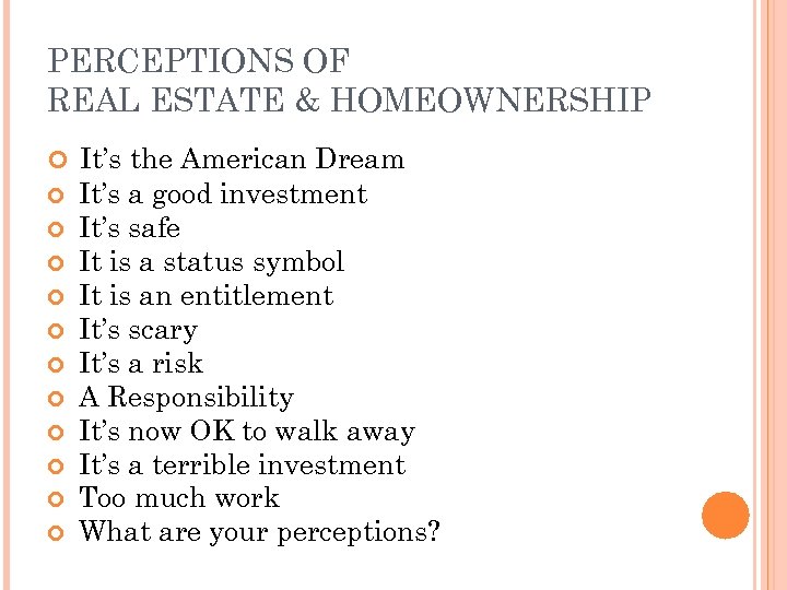 PERCEPTIONS OF REAL ESTATE & HOMEOWNERSHIP It’s the American Dream It’s a good investment