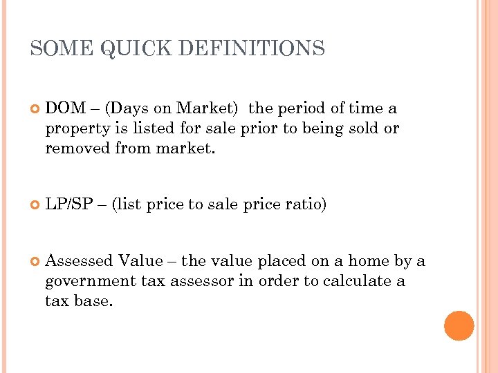 SOME QUICK DEFINITIONS DOM – (Days on Market) the period of time a property