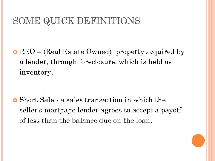 SOME QUICK DEFINITIONS REO – (Real Estate Owned) property acquired by a lender, through