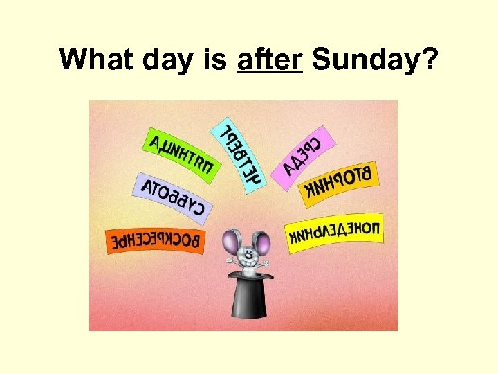 What day is after Sunday? 