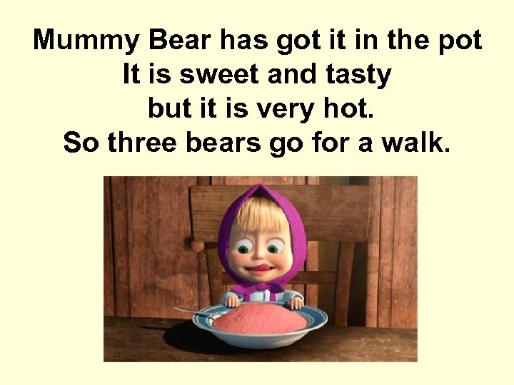 Mummy Bear has got it in the pot It is sweet and tasty but