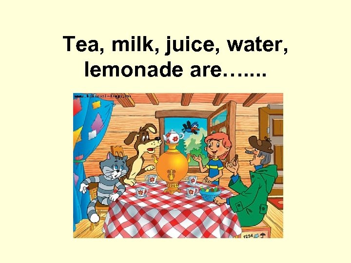 Tea, milk, juice, water, lemonade are…. . 