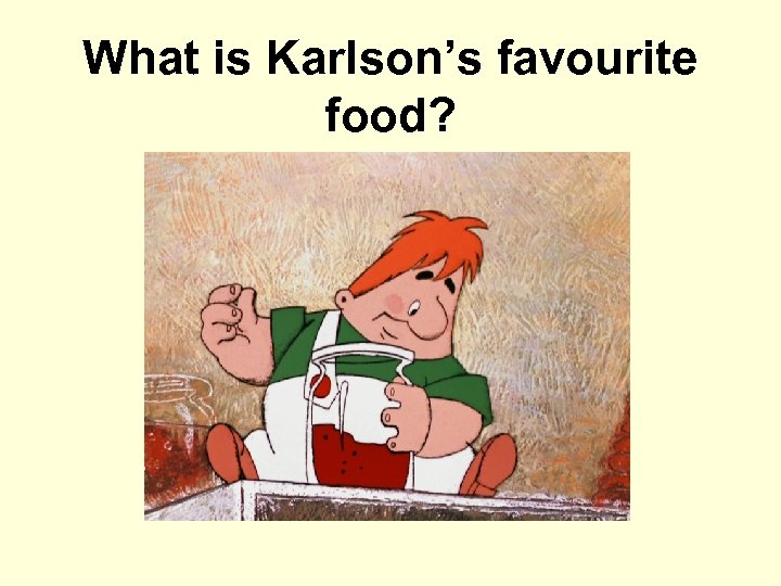 What is Karlson’s favourite food? 