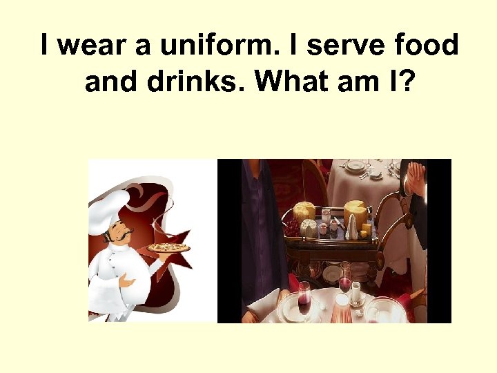 I wear a uniform. I serve food and drinks. What am I? 