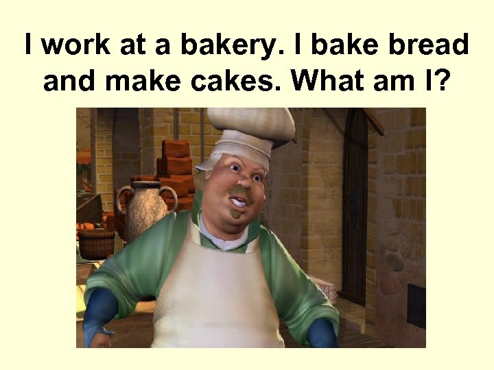 I work at a bakery. I bake bread and make cakes. What am I?