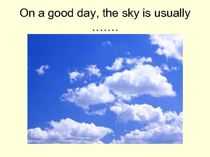 On a good day, the sky is usually ……. 