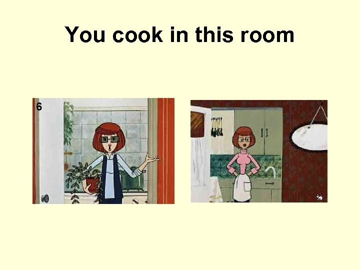 You cook in this room 