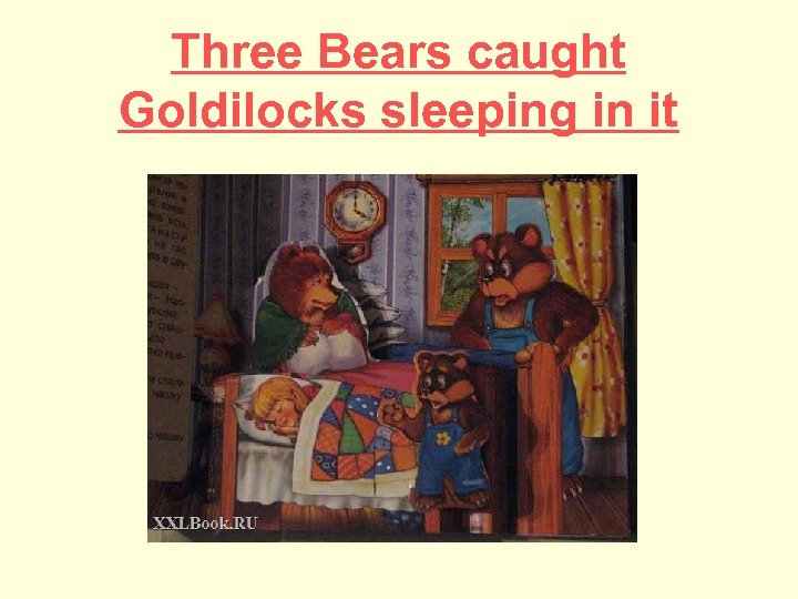 Three Bears caught Goldilocks sleeping in it 