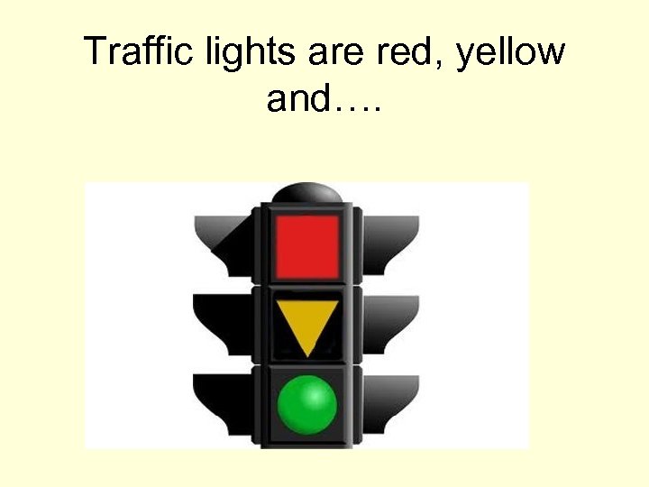 Traffic lights are red, yellow and…. 