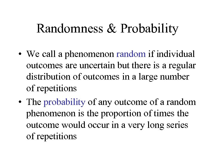 Randomness & Probability • We call a phenomenon random if individual outcomes are uncertain