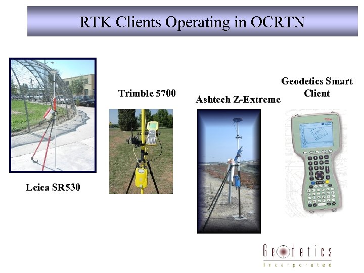 RTK Clients Operating in OCRTN Trimble 5700 Leica SR 530 Ashtech Z-Extreme Geodetics Smart