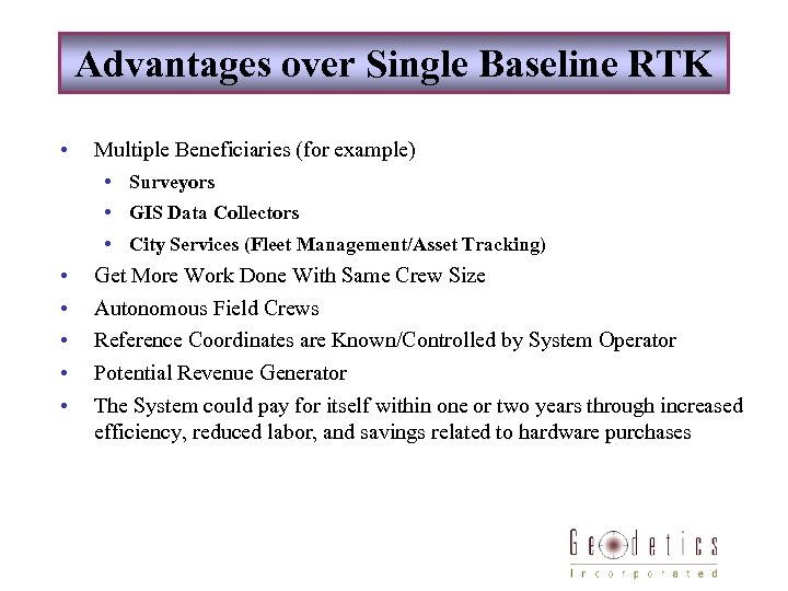 Advantages over RTK Benefits Single Baseline RTK Network • Multiple Beneficiaries (for example) •