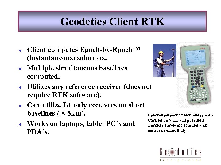 Geodetics Client RTK l l l Client computes Epoch-by-Epoch™ (instantaneous) solutions. Multiple simultaneous baselines