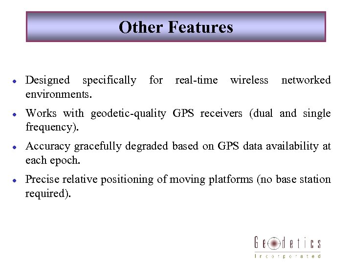 Other Features l l Designed specifically environments. for real-time wireless networked Works with geodetic-quality
