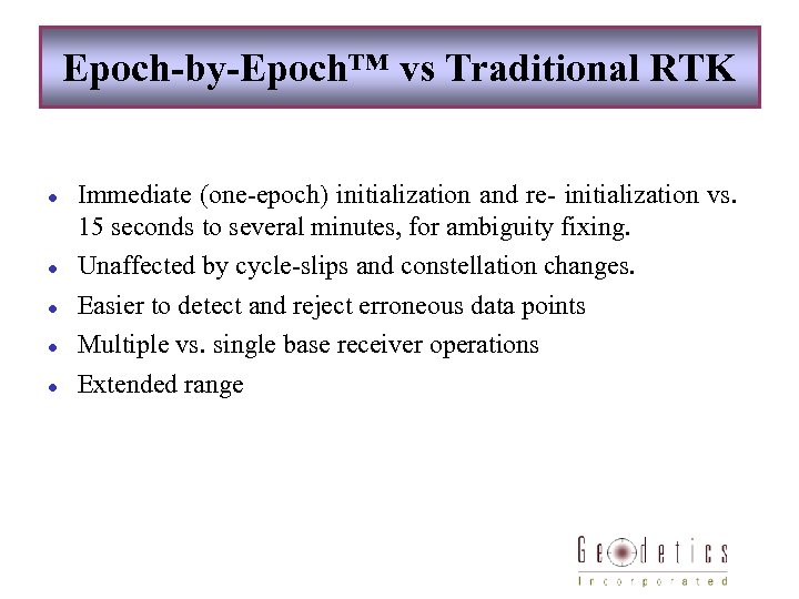 Epoch-by-Epoch™ vs Traditional RTK l l l Immediate (one-epoch) initialization and re- initialization vs.