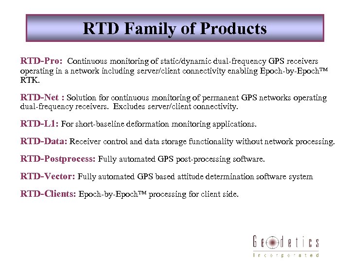 RTD Family of Products RTD-Pro: Continuous monitoring of static/dynamic dual-frequency GPS receivers operating in