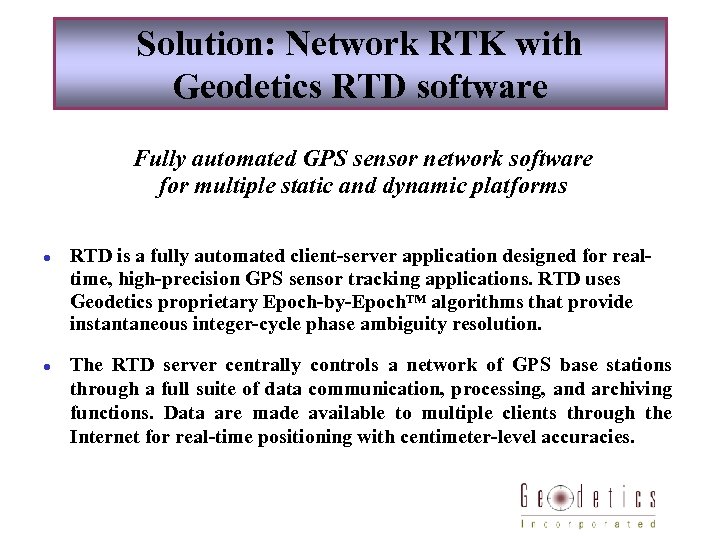Solution: Network RTK with Geodetics RTD software Fully automated GPS sensor network software for