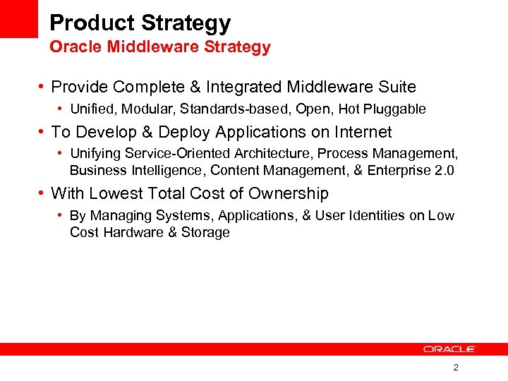 Product Strategy Oracle Middleware Strategy • Provide Complete & Integrated Middleware Suite • Unified,