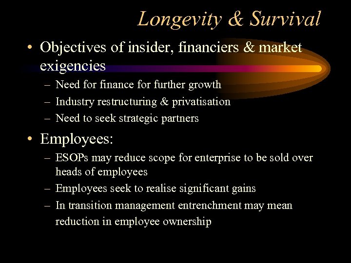 Longevity & Survival • Objectives of insider, financiers & market exigencies – Need for