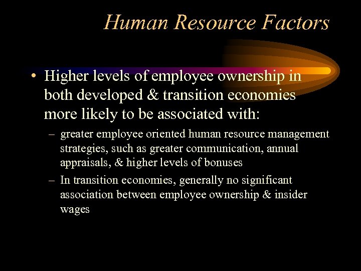 Human Resource Factors • Higher levels of employee ownership in both developed & transition