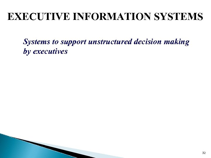 EXECUTIVE INFORMATION SYSTEMS Systems to support unstructured decision making by executives 32 