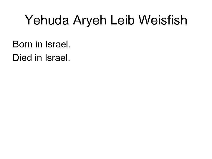 Yehuda Aryeh Leib Weisfish Born in Israel. Died in Israel. 