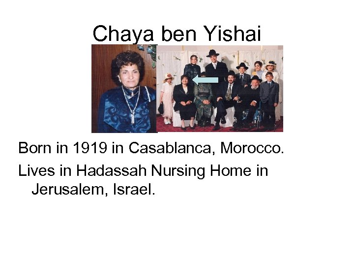 Chaya ben Yishai Born in 1919 in Casablanca, Morocco. Lives in Hadassah Nursing Home