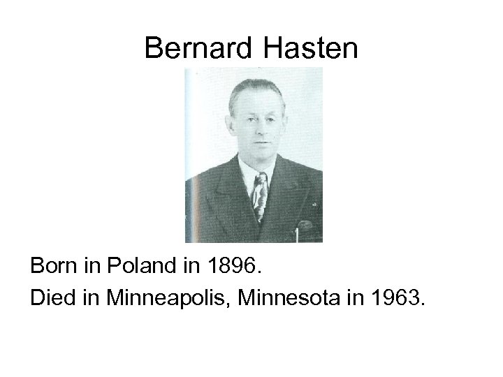 Bernard Hasten Born in Poland in 1896. Died in Minneapolis, Minnesota in 1963. 