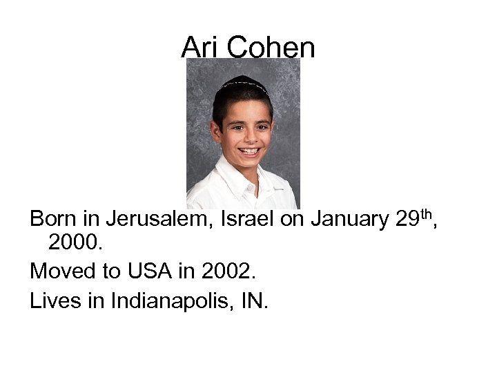 Ari Cohen Born in Jerusalem, Israel on January 29 th, 2000. Moved to USA