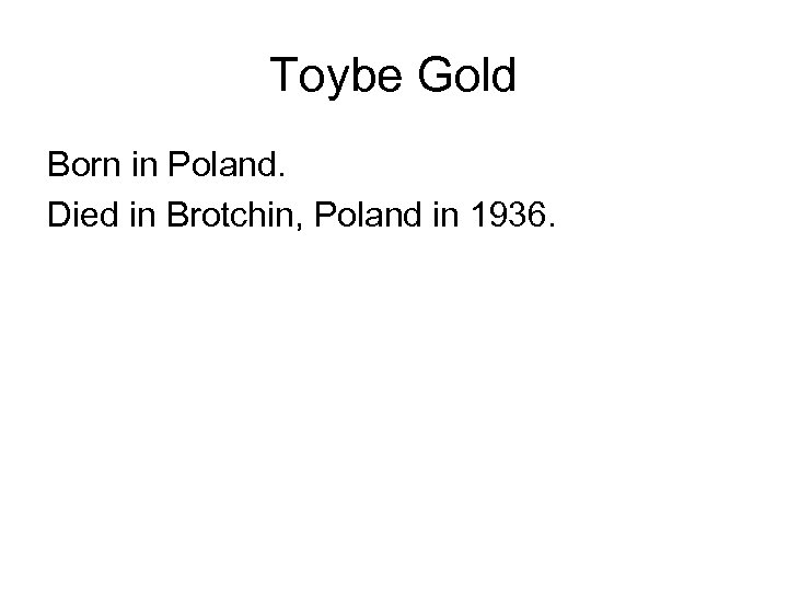 Toybe Gold Born in Poland. Died in Brotchin, Poland in 1936. 