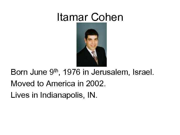 Itamar Cohen Born June 9 th, 1976 in Jerusalem, Israel. Moved to America in